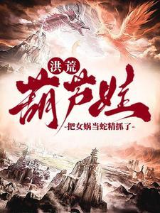 洪荒：爺爺，我抓了條蛇精叫女娲
