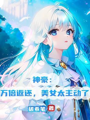 神豪：萬倍返還，美女太主動了